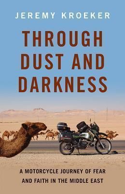 Through Dust and Darkness, A Motorcycle Journey of Fear and Faith in the Middle East